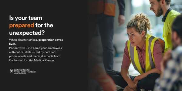 Is your team prepared for the unexpected? When disaster strikes, preparation saves lives.  Partner with us to equip your employees with critical skills &mdash; led by certified professionals and medical experts from California Hospital Medical Center. 